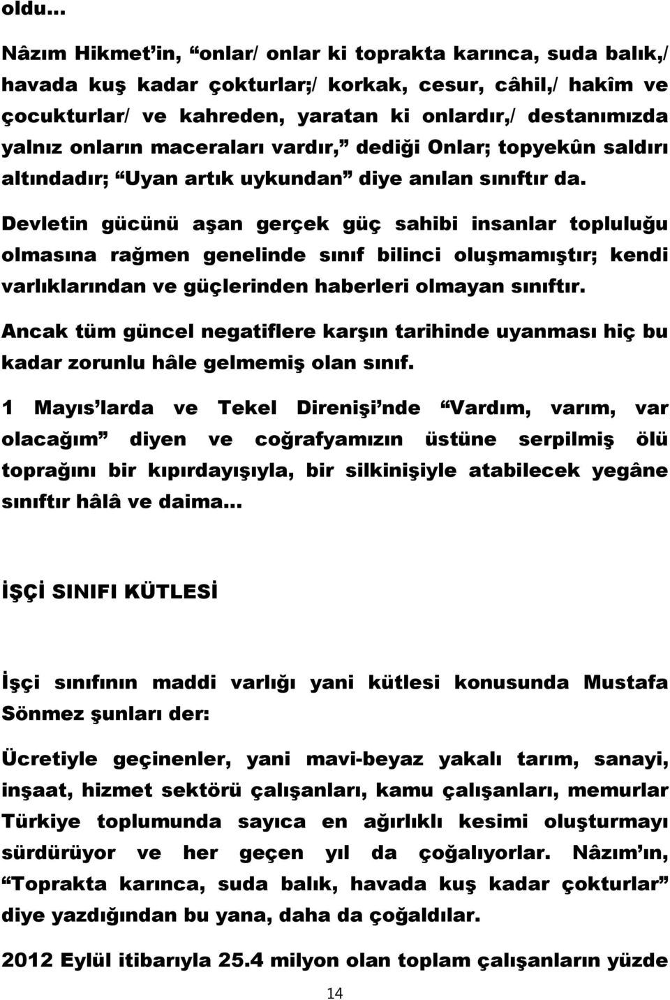 Devletin gücünü aşan gerçek güç sahibi insanlar topluluğu olmasına rağmen genelinde sınıf bilinci oluşmamıştır; kendi varlıklarından ve güçlerinden haberleri olmayan sınıftır.