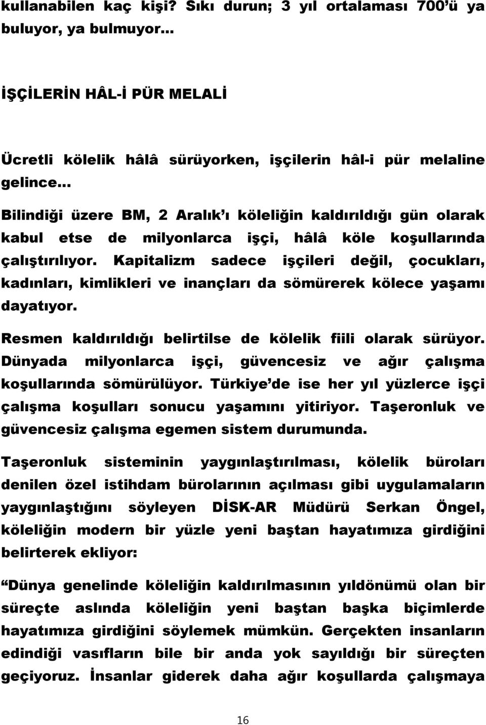 hâlâ köle koşullarında çalıştırılıyor. Kapitalizm sadece işçileri değil, çocukları, kadınları, kimlikleri ve inançları da sömürerek kölece yaşamı dayatıyor.