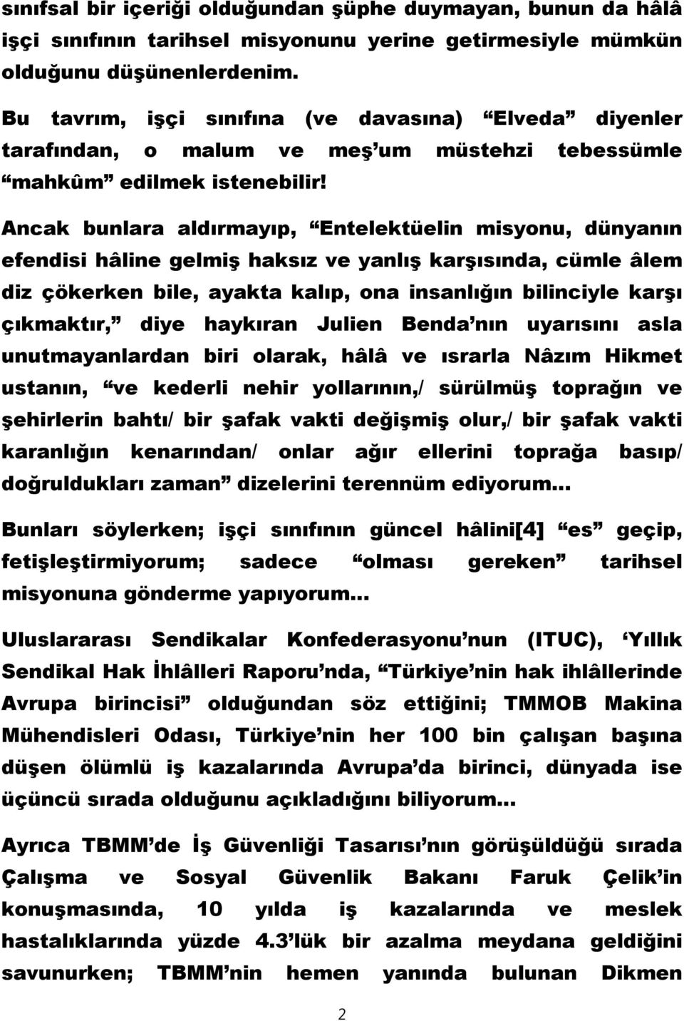 Ancak bunlara aldırmayıp, Entelektüelin misyonu, dünyanın efendisi hâline gelmiş haksız ve yanlış karşısında, cümle âlem diz çökerken bile, ayakta kalıp, ona insanlığın bilinciyle karşı çıkmaktır,