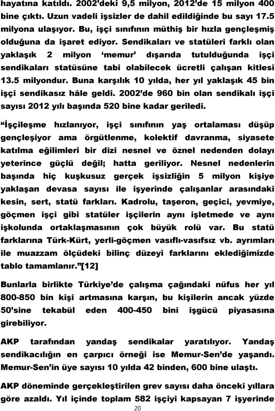 Sendikaları ve statüleri farklı olan yaklaşık 2 milyon memur dışarıda tutulduğunda işçi sendikaları statüsüne tabi olabilecek ücretli çalışan kitlesi 13.5 milyondur.