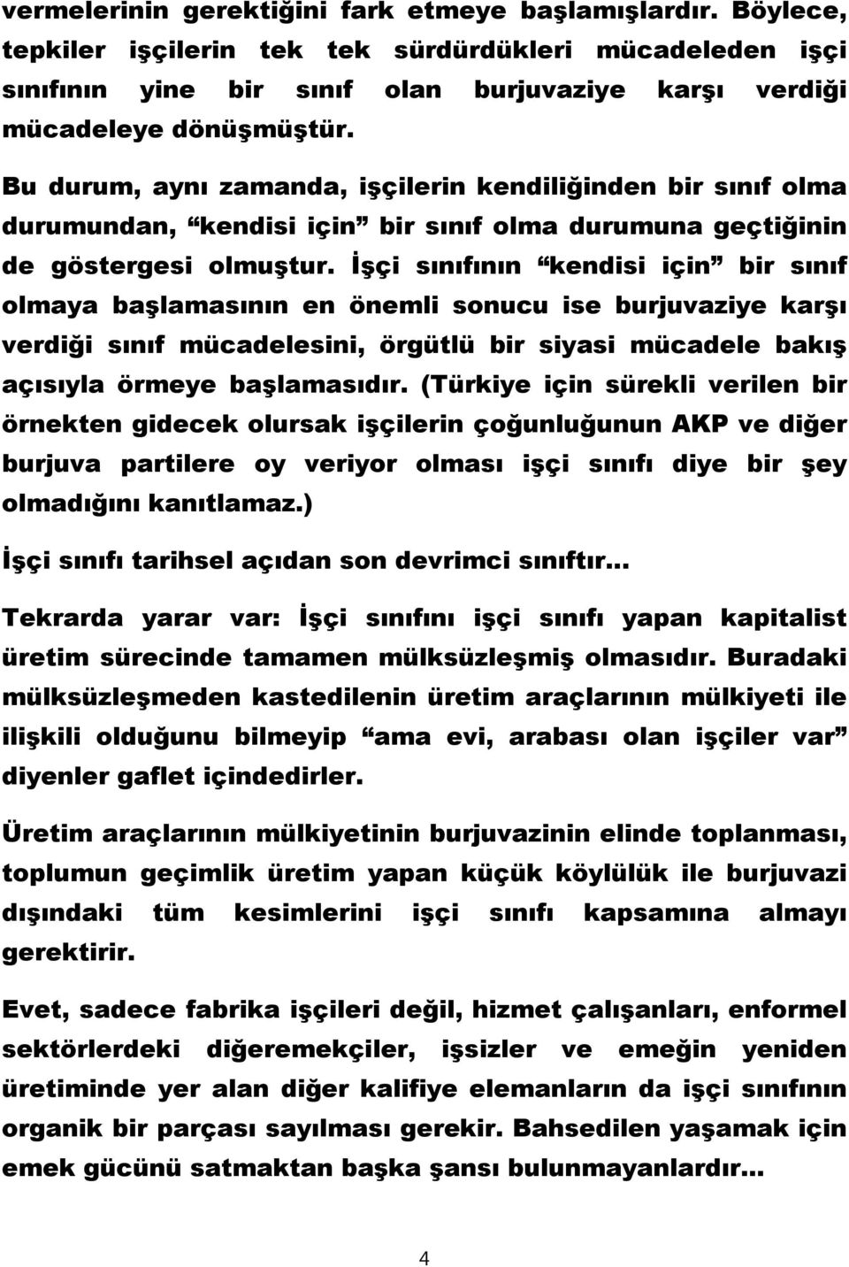 İşçi sınıfının kendisi için bir sınıf olmaya başlamasının en önemli sonucu ise burjuvaziye karşı verdiği sınıf mücadelesini, örgütlü bir siyasi mücadele bakış açısıyla örmeye başlamasıdır.