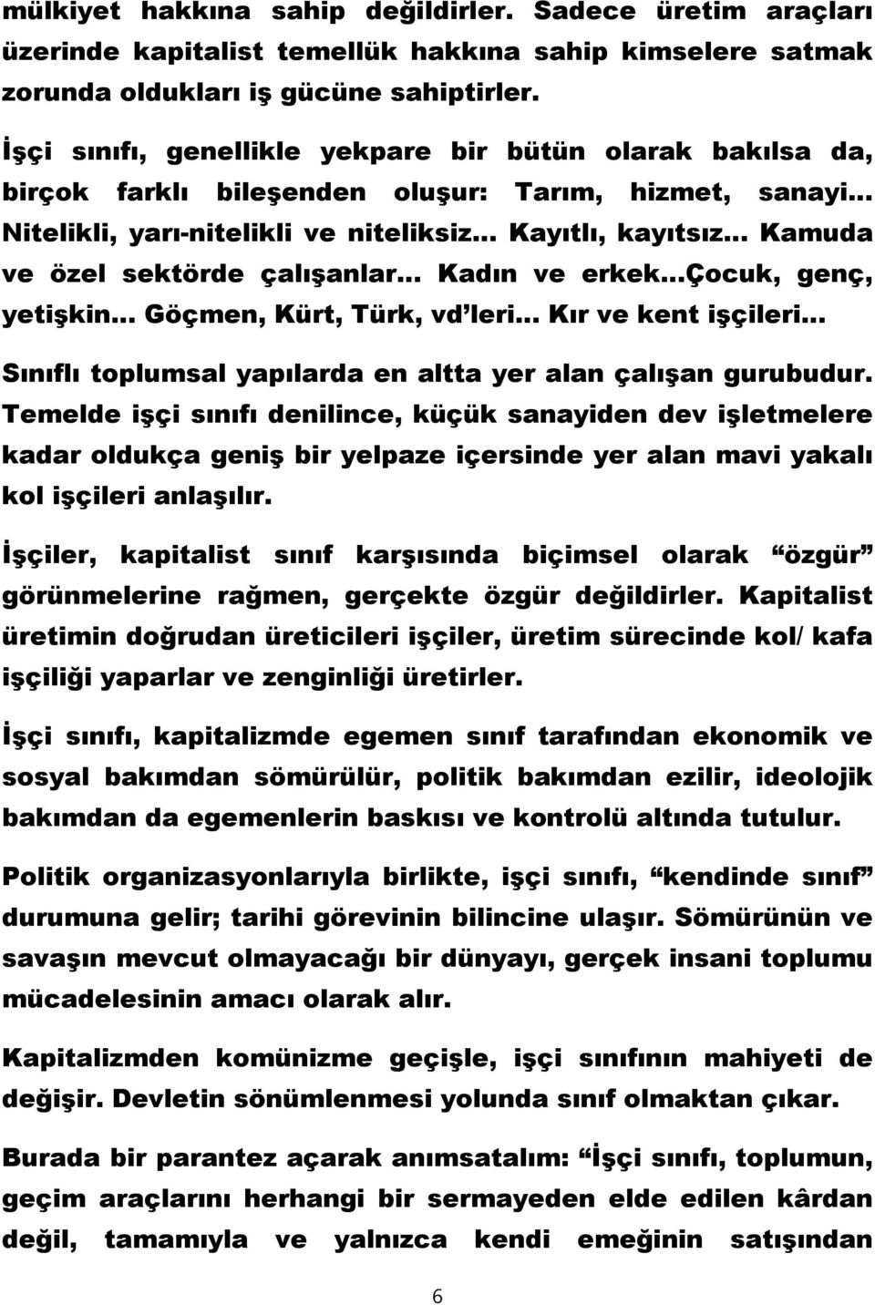 çalışanlar Kadın ve erkek Çocuk, genç, yetişkin Göçmen, Kürt, Türk, vd leri Kır ve kent işçileri Sınıflı toplumsal yapılarda en altta yer alan çalışan gurubudur.