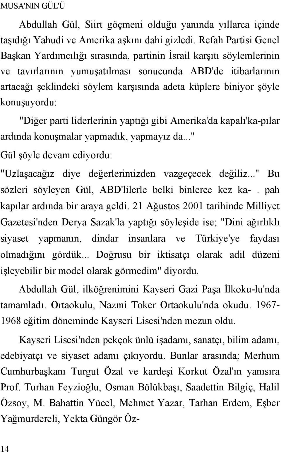 küplere biniyor şöyle konuşuyordu: "Diğer parti liderlerinin yaptığı gibi Amerika'da kapalı'ka-pılar ardında konuşmalar yapmadık, yapmayız da.