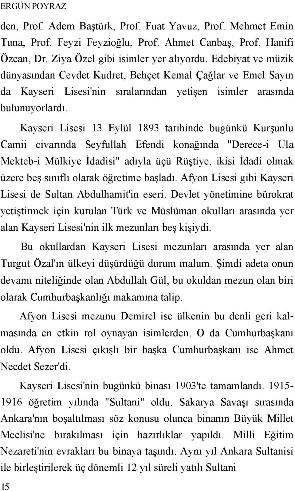 Kayseri Lisesi 13 Eylül 1893 tarihinde bugünkü Kurşunlu Camii civarında Seyfullah Efendi konağında "Derece-i Ula Mekteb-i Mülkiye Đdadisi" adıyla üçü Rüştiye, ikisi Đdadi olmak üzere beş sınıflı