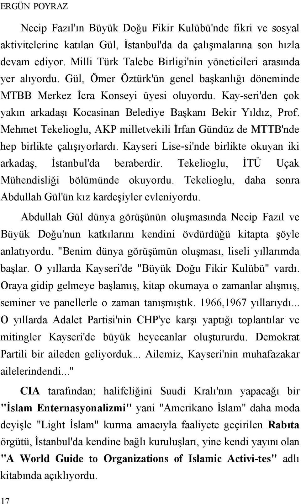 Kay-seri'den çok yakın arkadaşı Kocasinan Belediye Başkanı Bekir Yıldız, Prof. Mehmet Tekelioglu, AKP milletvekili Đrfan Gündüz de MTTB'nde hep birlikte çalışıyorlardı.