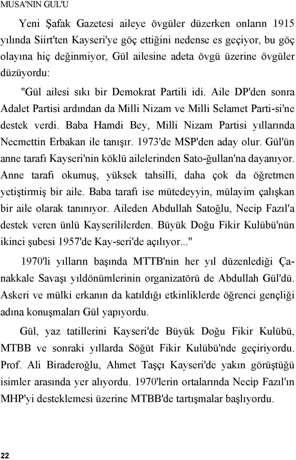 Baba Hamdi Bey, Milli Nizam Partisi yıllarında Necmettin Erbakan ile tanışır. 1973'de MSP'den aday olur. Gül'ün anne tarafı Kayseri'nin köklü ailelerinden Sato-ğullan'na dayanıyor.