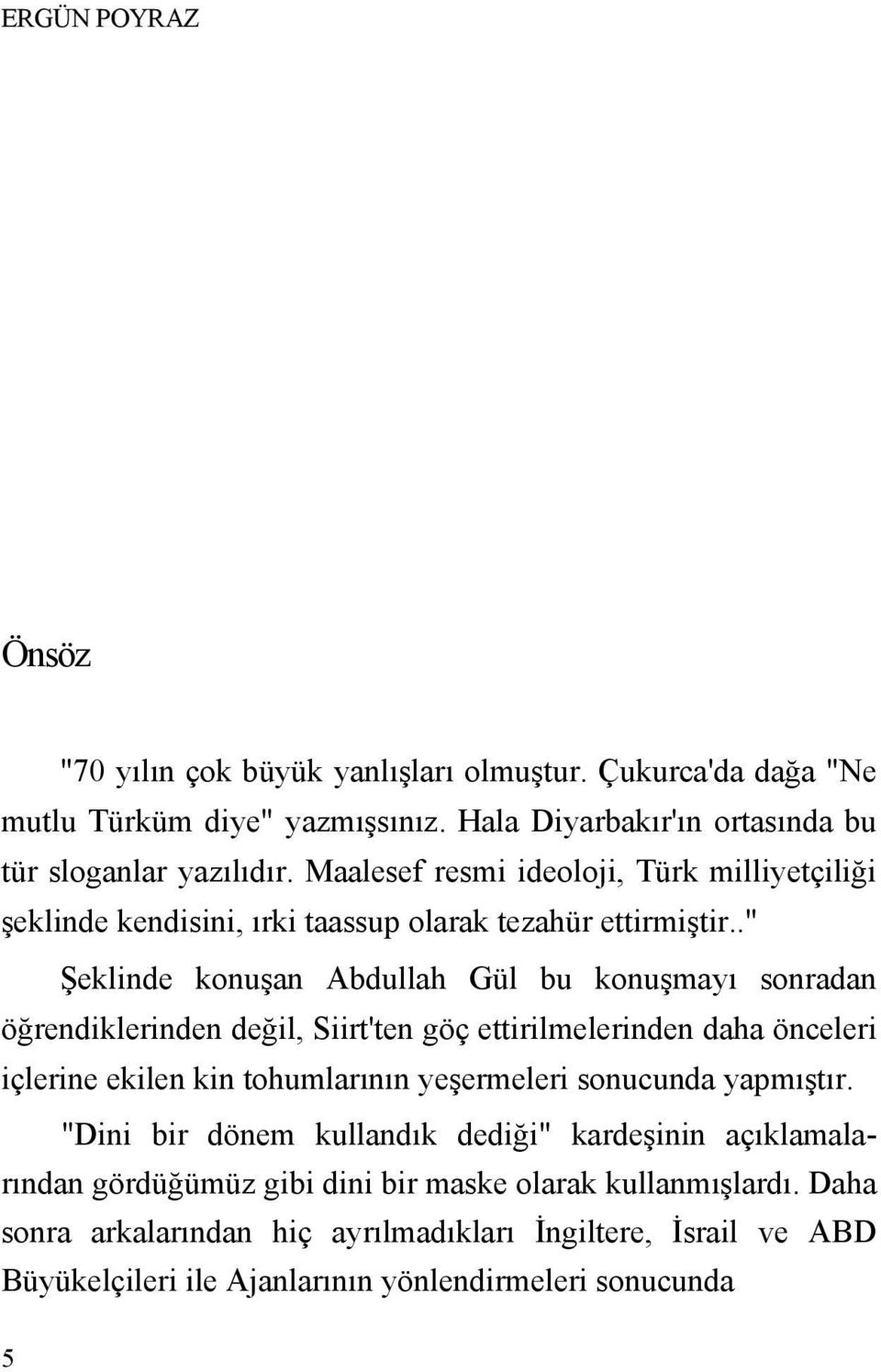 ." Şeklinde konuşan Abdullah Gül bu konuşmayı sonradan öğrendiklerinden değil, Siirt'ten göç ettirilmelerinden daha önceleri içlerine ekilen kin tohumlarının yeşermeleri