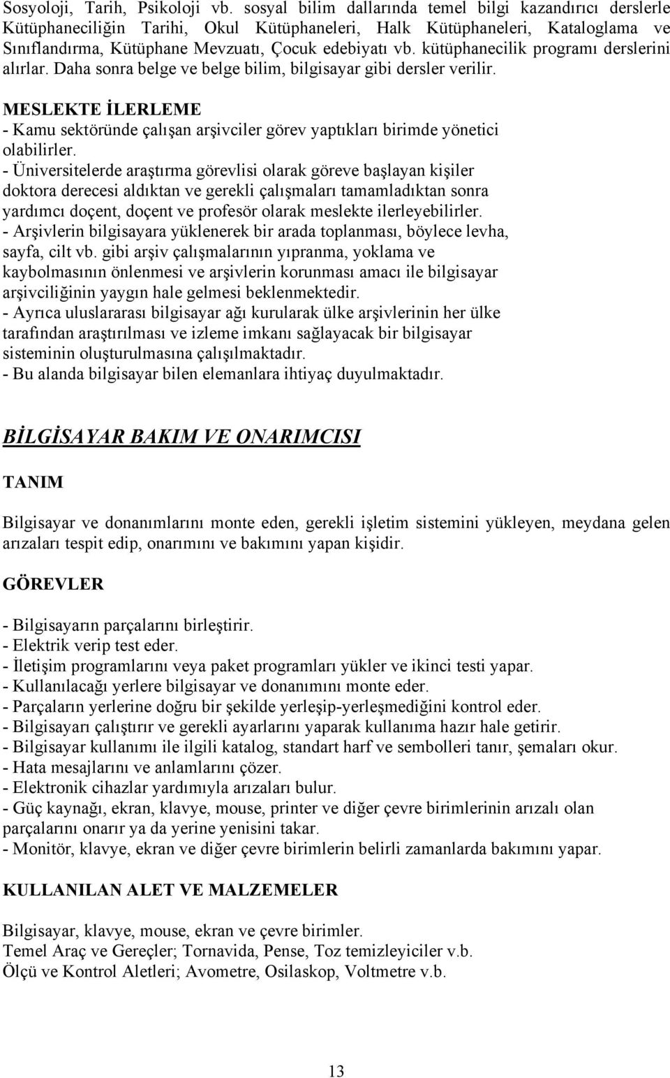 kütüphanecilik programı derslerini alırlar. Daha sonra belge ve belge bilim, bilgisayar gibi dersler verilir.