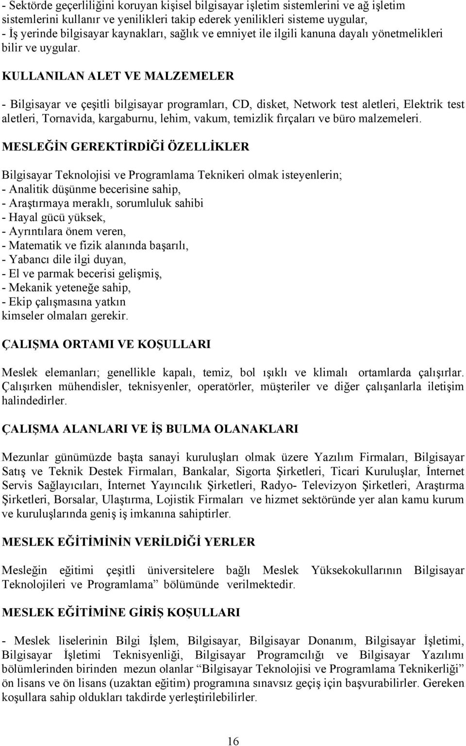 KULLANILAN ALET VE MALZEMELER - Bilgisayar ve çeşitli bilgisayar programları, CD, disket, Network test aletleri, Elektrik test aletleri, Tornavida, kargaburnu, lehim, vakum, temizlik fırçaları ve