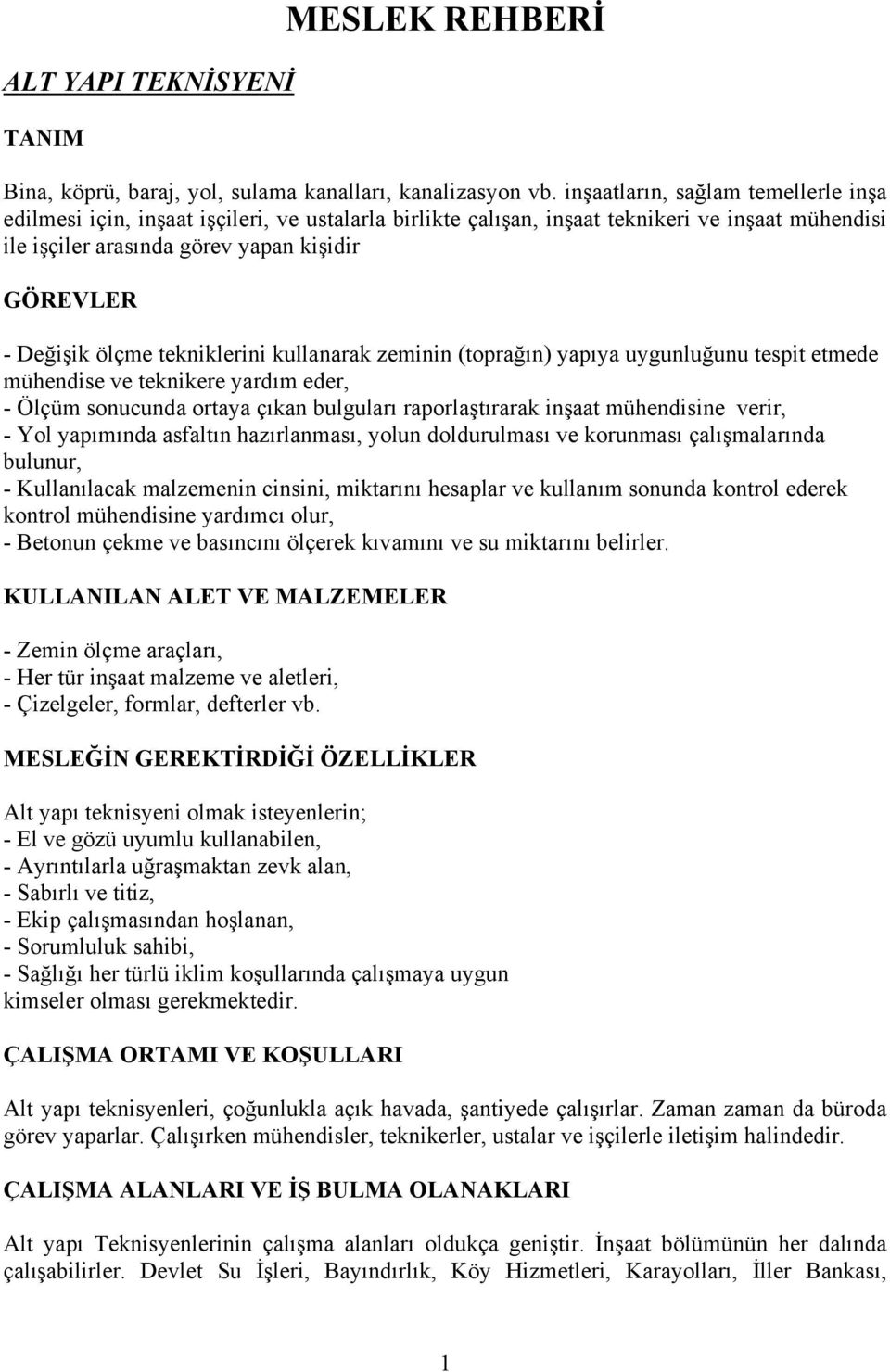 ölçme tekniklerini kullanarak zeminin (toprağın) yapıya uygunluğunu tespit etmede mühendise ve teknikere yardım eder, - Ölçüm sonucunda ortaya çıkan bulguları raporlaştırarak inşaat mühendisine