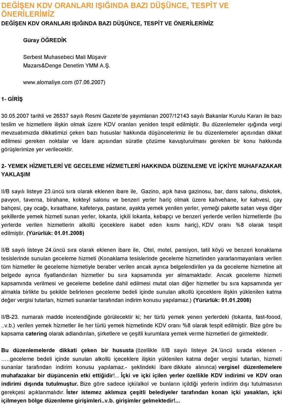 2007 tarihli ve 26537 sayılı Resmi Gazete de yayımlanan 2007/12143 sayılı Bakanlar Kurulu Kararı ile bazı teslim ve hizmetlere ilişkin olmak üzere KDV oranları yeniden tespit edilmiştir.