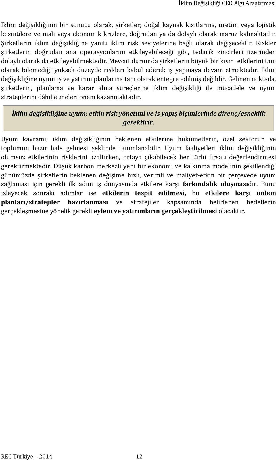 Riskler şirketlerin doğrudan ana operasyonlarını etkileyebileceği gibi, tedarik zincirleri üzerinden dolaylı olarak da etkileyebilmektedir.