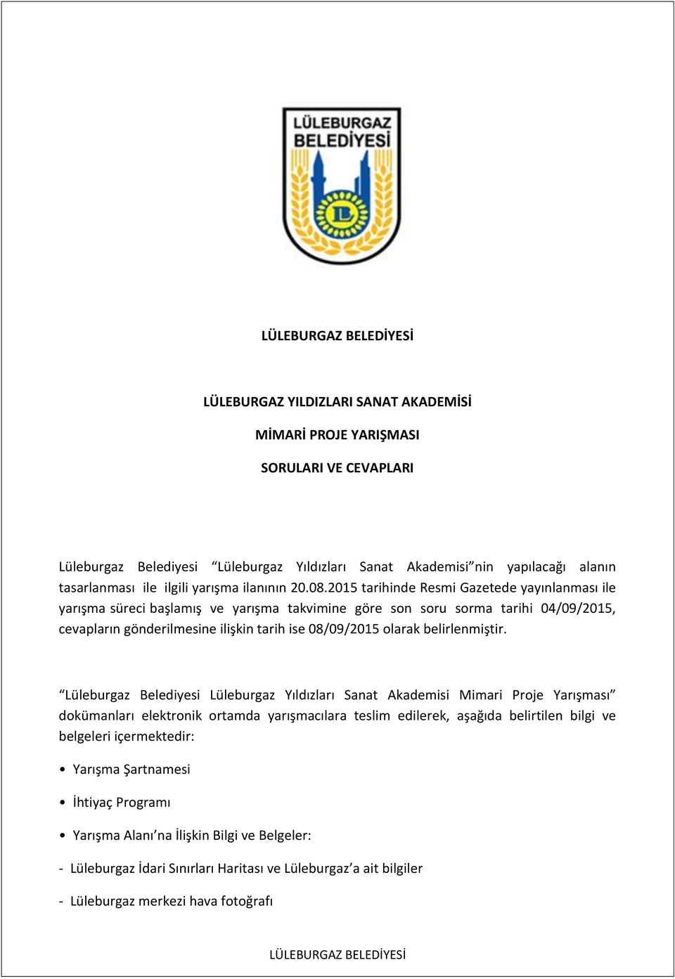 2015 tarihinde Resmi Gazetede yayınlanması ile yarışma süreci başlamış ve yarışma takvimine göre son soru sorma tarihi 04/09/2015, cevapların gönderilmesine ilişkin tarih ise 08/09/2015 olarak