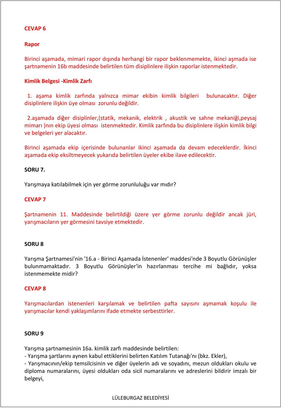 aşamada diğer disiplinler,(statik, mekanik, elektrik, akustik ve sahne mekaniği,peysaj mimarı )nın ekip üyesi olması istenmektedir.