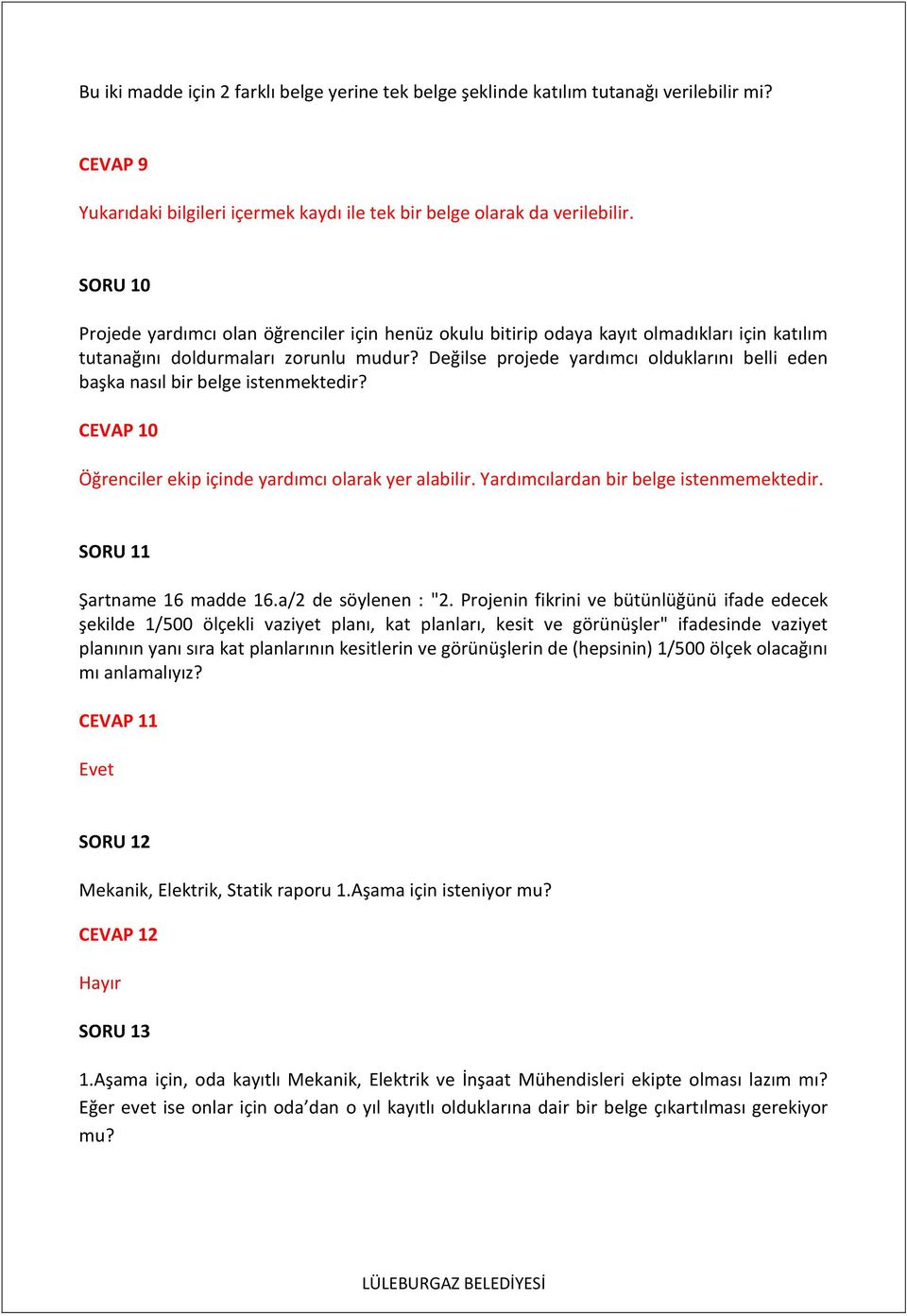 Değilse projede yardımcı olduklarını belli eden başka nasıl bir belge istenmektedir? CEVAP 10 Öğrenciler ekip içinde yardımcı olarak yer alabilir. Yardımcılardan bir belge istenmemektedir.