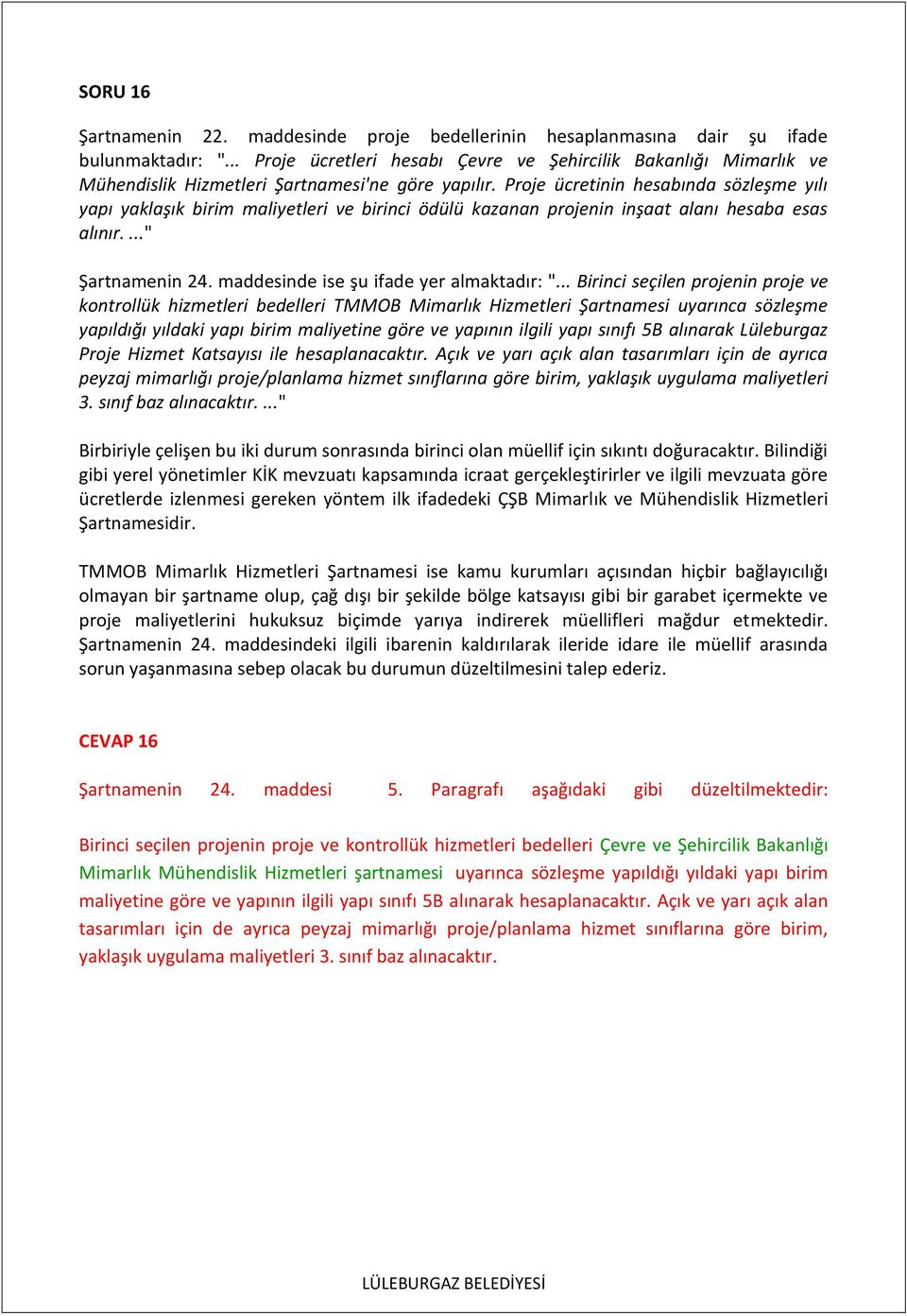 Proje ücretinin hesabında sözleşme yılı yapı yaklaşık birim maliyetleri ve birinci ödülü kazanan projenin inşaat alanı hesaba esas alınır...." Şartnamenin 24.