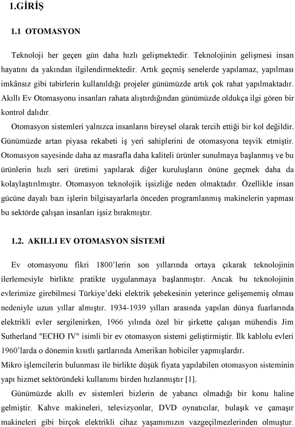 Akıllı Ev Otomasyonu insanları rahata alıģtırdığından günümüzde oldukça ilgi gören bir kontrol dalıdır. Otomasyon sistemleri yalnızca insanların bireysel olarak tercih ettiği bir kol değildir.