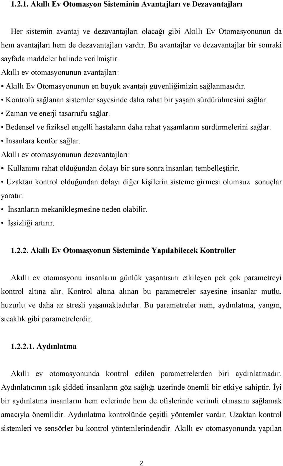 Kontrolü sağlanan sistemler sayesinde daha rahat bir yaģam sürdürülmesini sağlar. Zaman ve enerji tasarrufu sağlar.