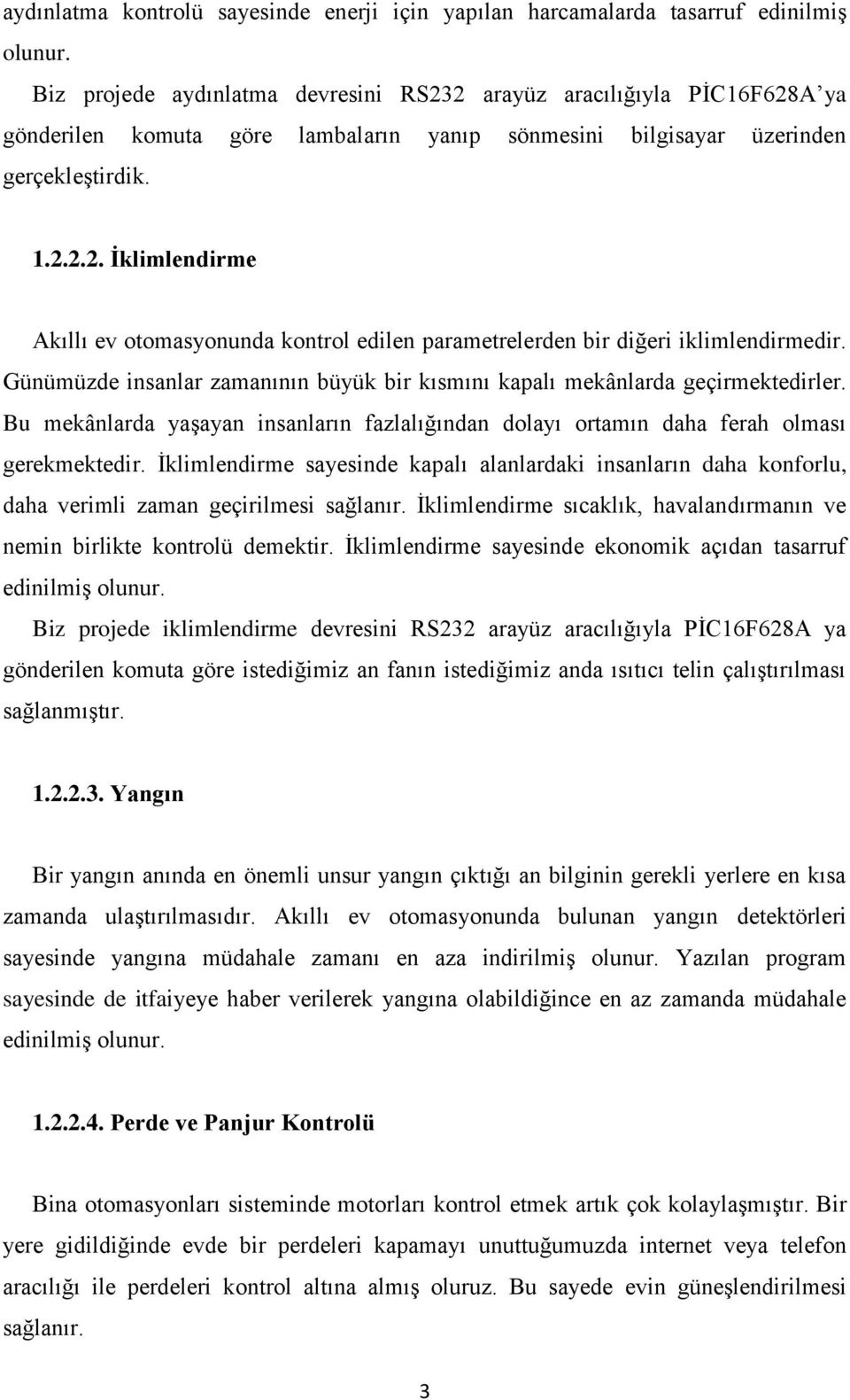 Günümüzde insanlar zamanının büyük bir kısmını kapalı mekânlarda geçirmektedirler. Bu mekânlarda yaģayan insanların fazlalığından dolayı ortamın daha ferah olması gerekmektedir.