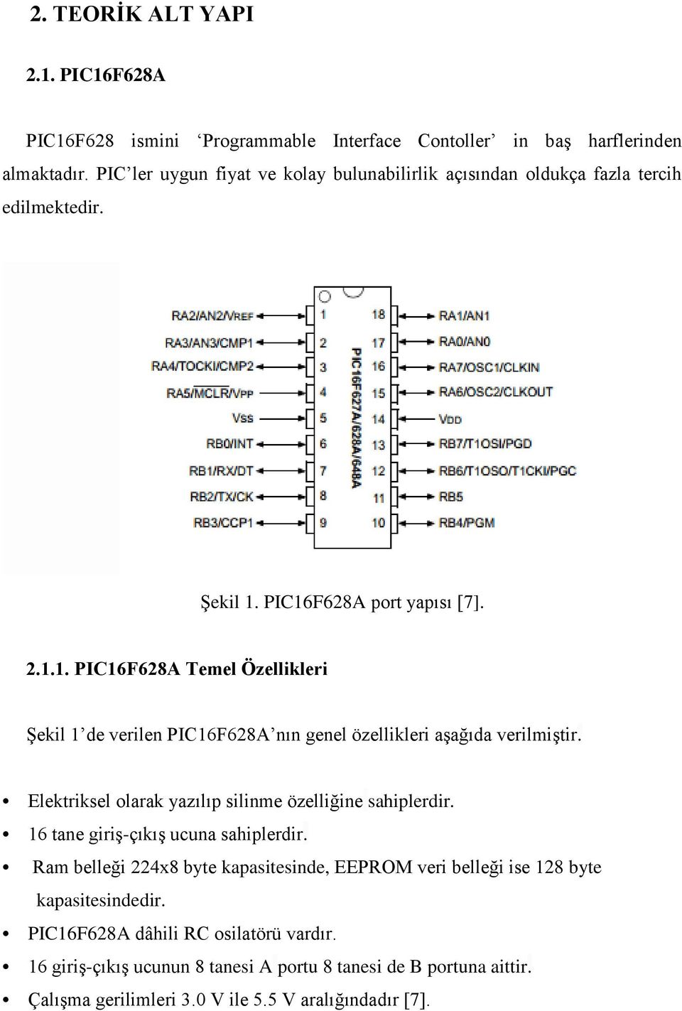 PIC16F628A port yapısı [7]. 2.1.1. PIC16F628A Temel Özellikleri ġekil 1 de verilen PIC16F628A nın genel özellikleri aģağıda verilmiģtir.