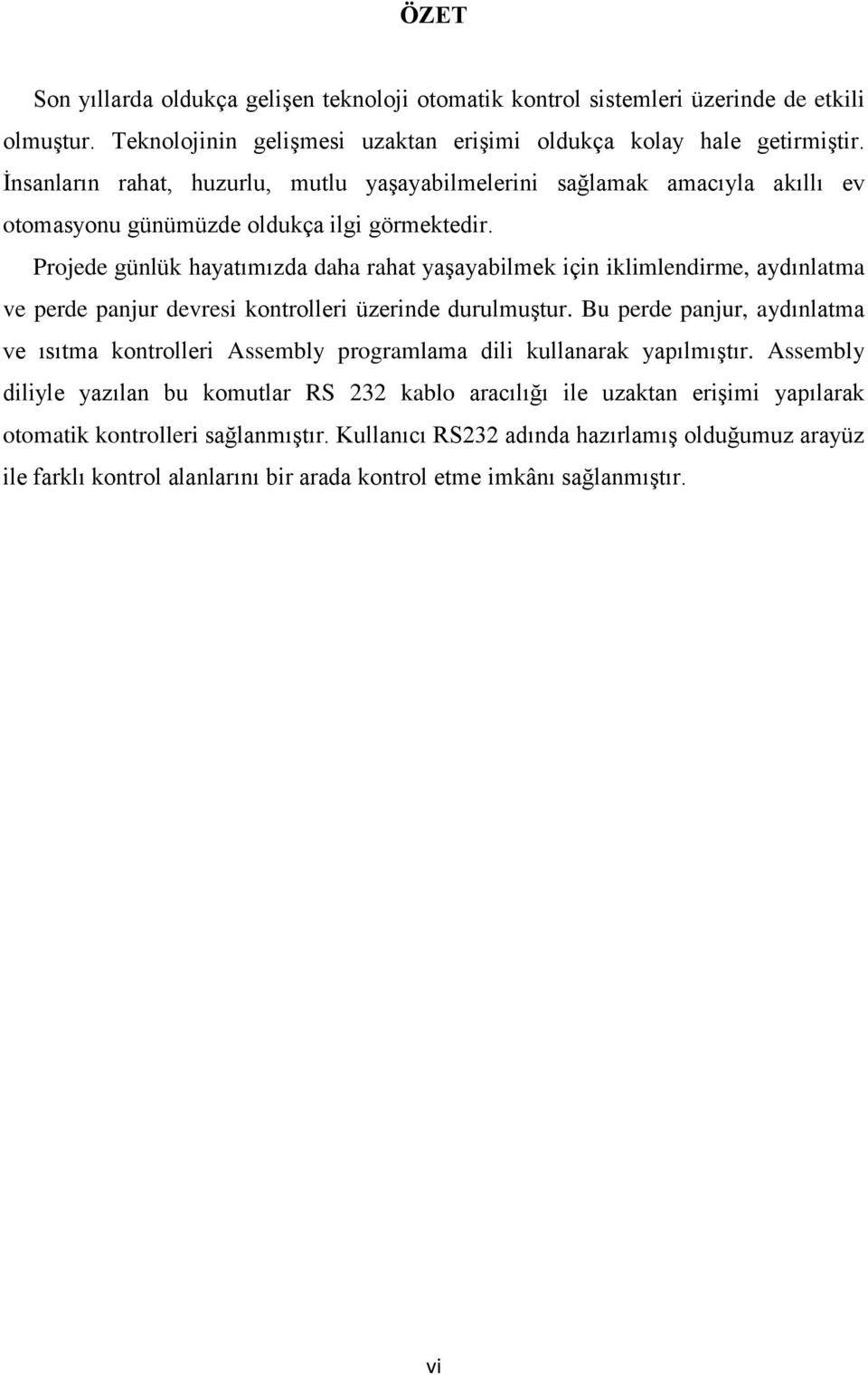 Projede günlük hayatımızda daha rahat yaģayabilmek için iklimlendirme, aydınlatma ve perde panjur devresi kontrolleri üzerinde durulmuģtur.