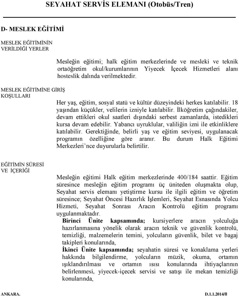 İlköğretim çağındakiler, devam ettikleri okul saatleri dışındaki serbest zamanlarda, istedikleri kursa devam edebilir. Yabancı uyruklular, valiliğin izni ile etkinliklere katılabilir.