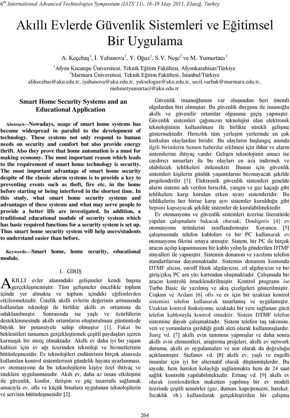 tr, iyabanova@aku.edu.tr, yukseloguz@aku.edu.tr, secil.varbak@marmara.edu.tr, mehmetyumurtaci@aku.edu.tr Smart Home Security Systems and an Educational Application Abstract Nowadays, usage of smart home systems has become widespread in parallel to the development of technology.