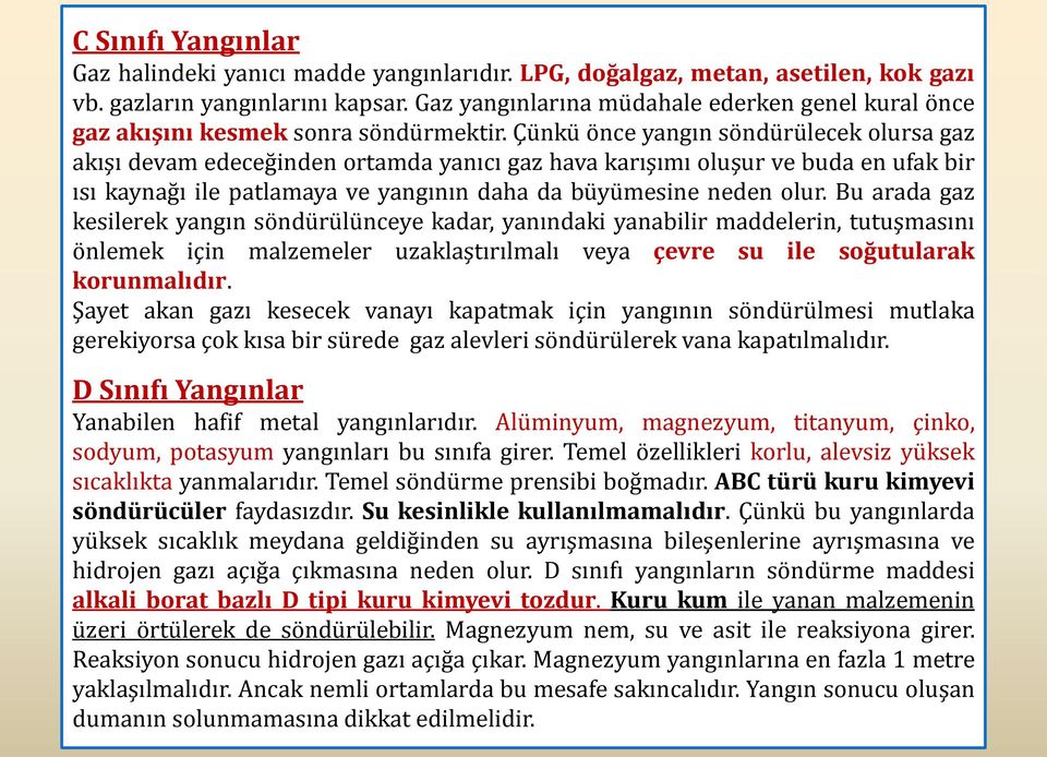 Çünkü önce yangın söndürülecek olursa gaz akışı devam edeceğinden ortamda yanıcı gaz hava karışımı oluşur ve buda en ufak bir ısı kaynağı ile patlamaya ve yangının daha da büyümesine neden olur.