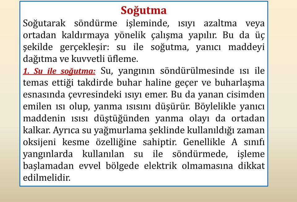 Su ile soğutma: Su, yangının söndürülmesinde ısı ile temas ettiği takdirde buhar haline geçer ve buharlaşma esnasında çevresindeki ısıyı emer.