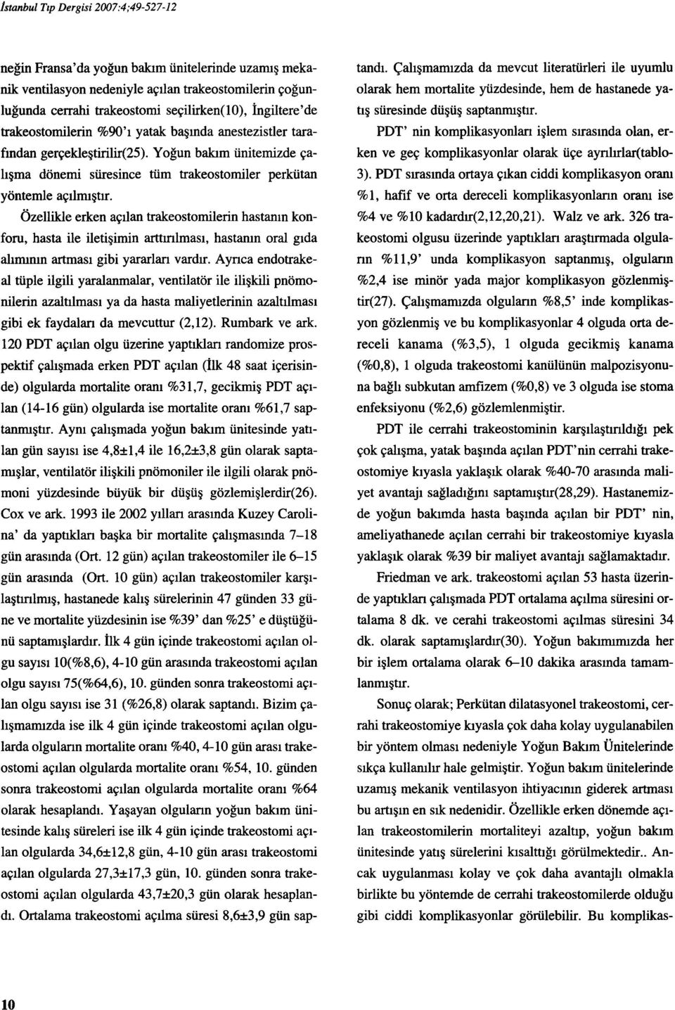 Özellikle erken açılan trakeostomilerin hastanın konforu, hasta ile iletişimin arttırılması, hastanın oral gıda alımının artması gibi yararları vardır.