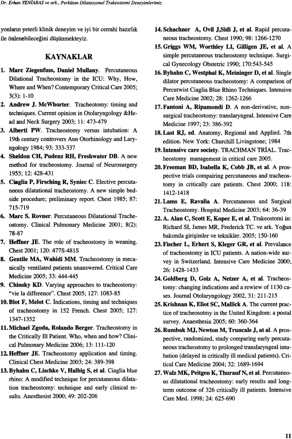 Tracheotomy: timing and techniques. Current opinion in Otolaryngology &Head and Neck Surgery 2003; ı ı: 473-479 3. Alberti PW.