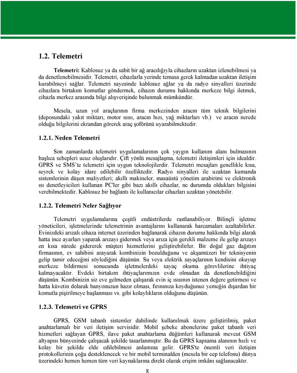 Telemetri sayesinde kablosuz ağlar ya da radyo sinyalleri üzerinde cihazlara birtakım komutlar göndermek, cihazın durumu hakkında merkeze bilgi iletmek, cihazla merkez arasında bilgi alışverişinde