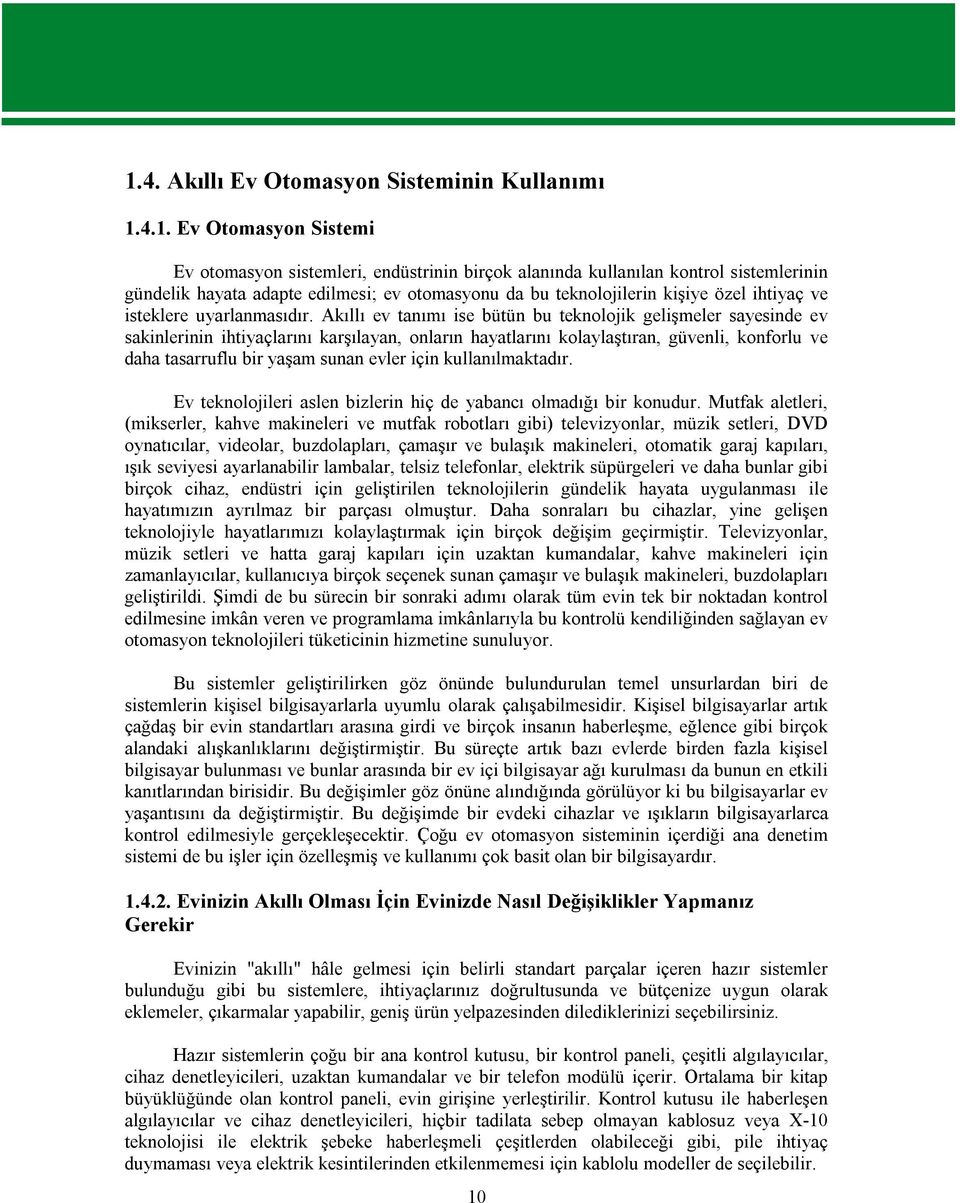 Akıllı ev tanımı ise bütün bu teknolojik gelişmeler sayesinde ev sakinlerinin ihtiyaçlarını karşılayan, onların hayatlarını kolaylaştıran, güvenli, konforlu ve daha tasarruflu bir yaşam sunan evler