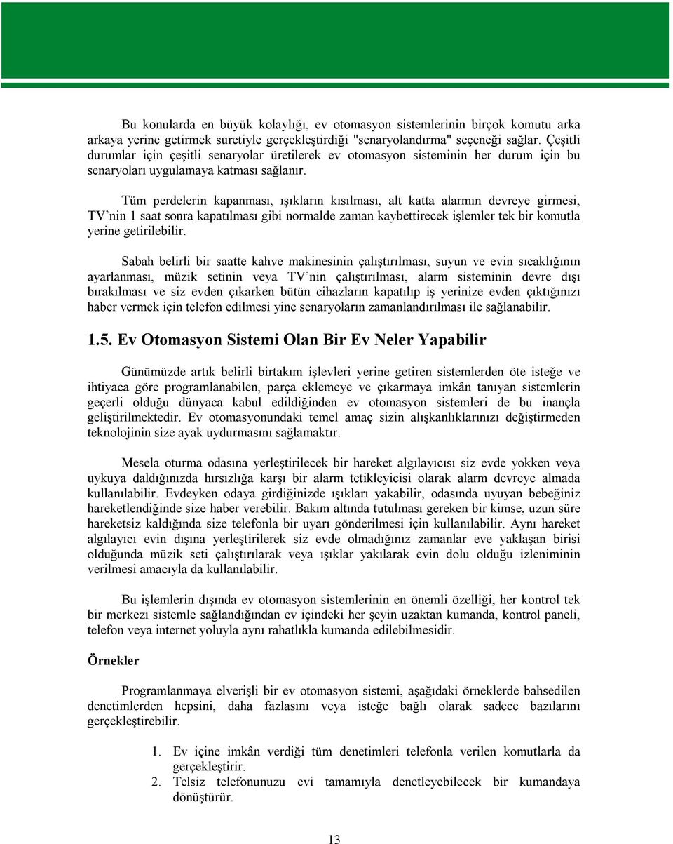 Tüm perdelerin kapanması, ışıkların kısılması, alt katta alarmın devreye girmesi, TV nin 1 saat sonra kapatılması gibi normalde zaman kaybettirecek işlemler tek bir komutla yerine getirilebilir.