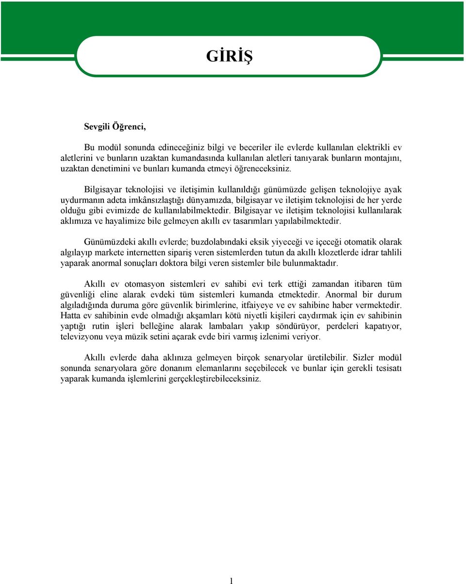 Bilgisayar teknolojisi ve iletişimin kullanıldığı günümüzde gelişen teknolojiye ayak uydurmanın adeta imkânsızlaştığı dünyamızda, bilgisayar ve iletişim teknolojisi de her yerde olduğu gibi evimizde