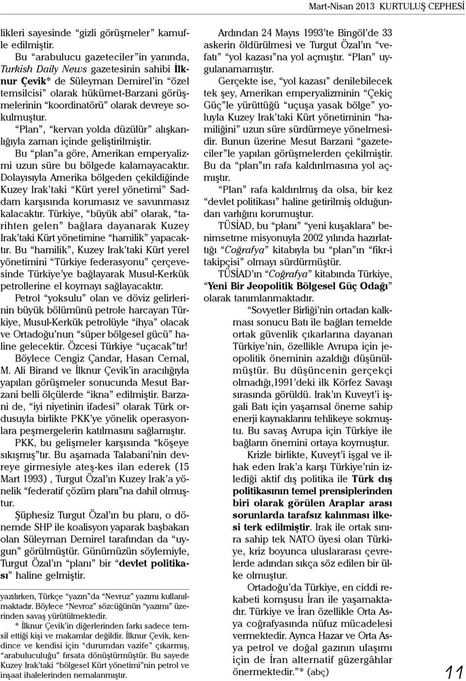 sokulmuştur. Plan, kervan yolda düzülür alışkanlığıyla zaman içinde geliştirilmiştir. Bu plan a göre, Amerikan emperyalizmi uzun süre bu bölgede kalamayacaktır.