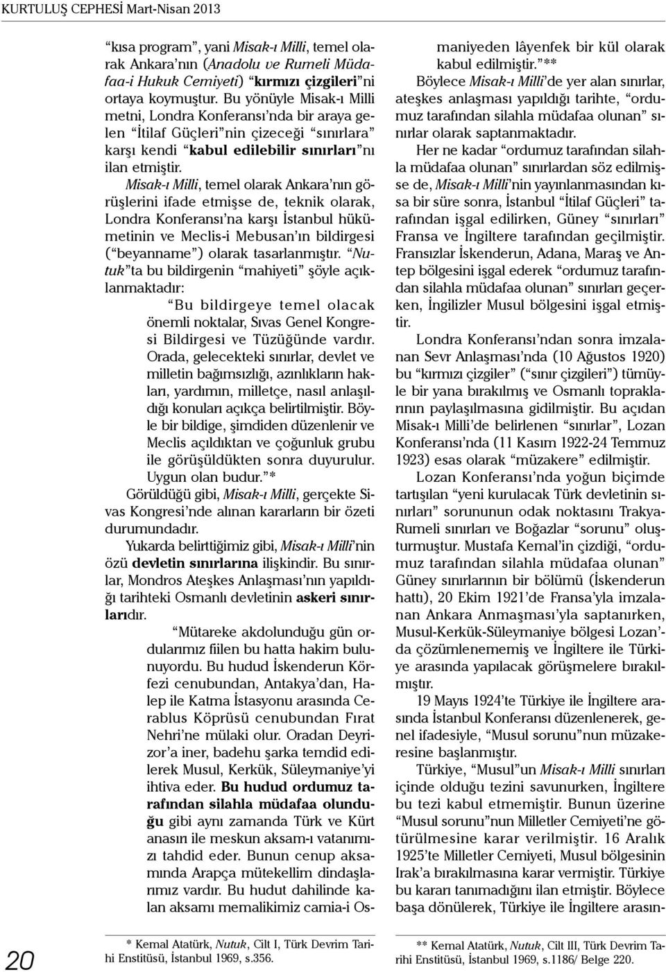 Misak-ı Milli, temel olarak Ankara nın görüşlerini ifade etmişse de, teknik olarak, Londra Konferansı na karşı İstanbul hükümetinin ve Meclis-i Mebusan ın bildirgesi ( beyanname ) olarak