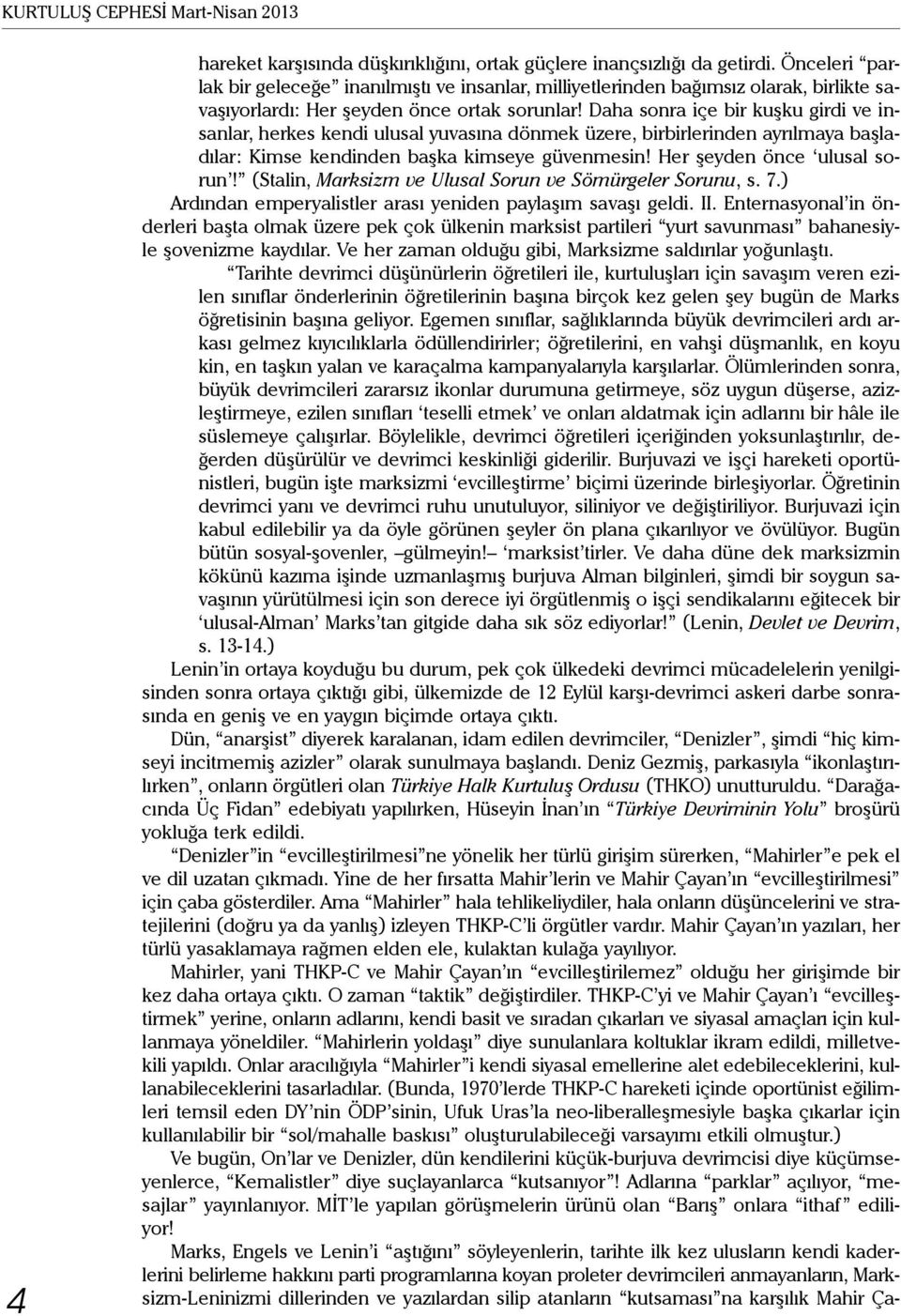 Daha sonra içe bir kuşku girdi ve insanlar, herkes kendi ulusal yuvasına dönmek üzere, birbirlerinden ayrılmaya başladılar: Kimse kendinden başka kimseye güvenmesin! Her şeyden önce ulusal sorun!