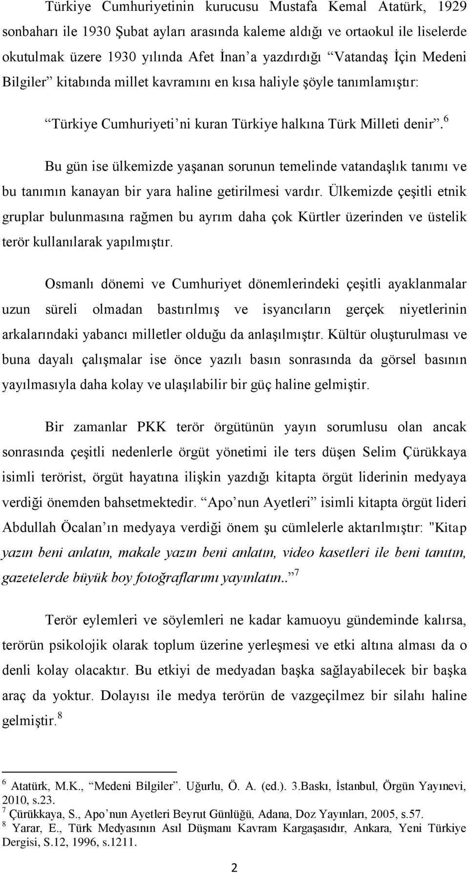 6 Bu gün ise ülkemizde yaşanan sorunun temelinde vatandaşlık tanımı ve bu tanımın kanayan bir yara haline getirilmesi vardır.