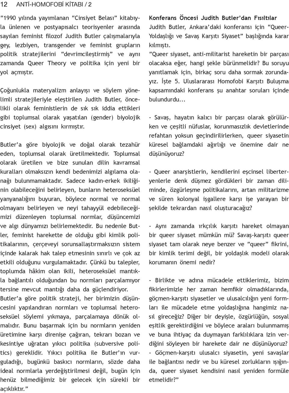 Çoğunlukla materyalizm anlayışı ve söylem yönelimli stratejileriyle eleştirilen Judith Butler, öncelikli olarak feministlerin de sık sık iddia ettikleri gibi toplumsal olarak yaşatılan (gender)