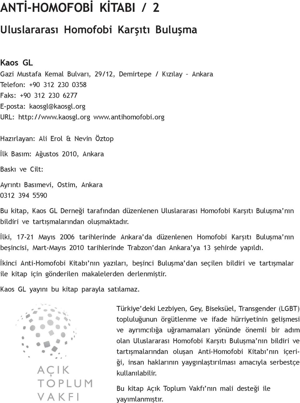 org Hazırlayan: Ali Erol & Nevin Öztop İlk Basım: Ağustos 2010, Ankara Baskı ve Cilt: Ayrıntı Basımevi, Ostim, Ankara 0312 394 5590 Bu kitap, Kaos GL Derneği tarafından düzenlenen Uluslararası