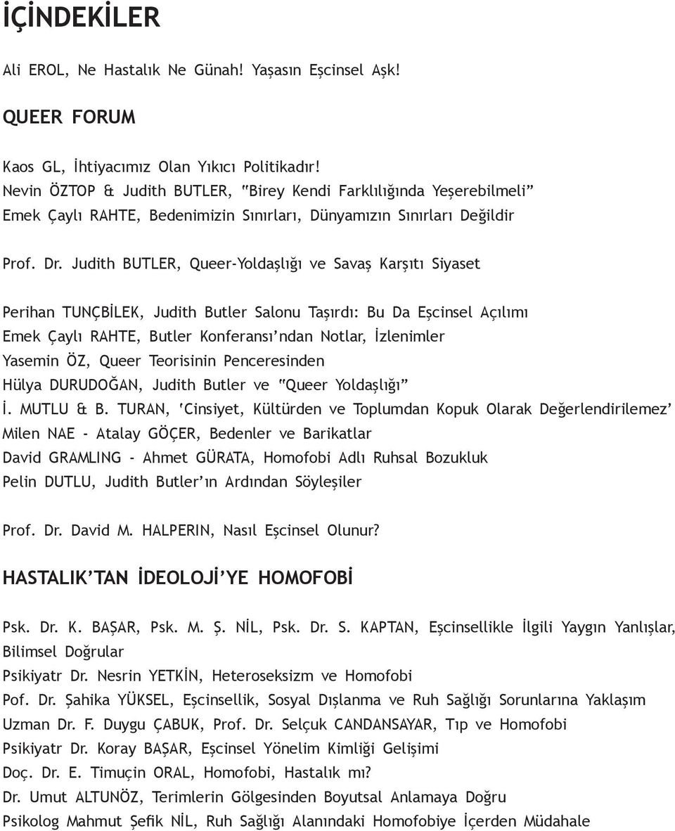 Judith BUTLER, Queer-Yoldaşlığı ve Savaş Karşıtı Siyaset Perihan TUNÇBİLEK, Judith Butler Salonu Taşırdı: Bu Da Eşcinsel Açılımı Emek Çaylı RAHTE, Butler Konferansı ndan Notlar, İzlenimler Yasemin