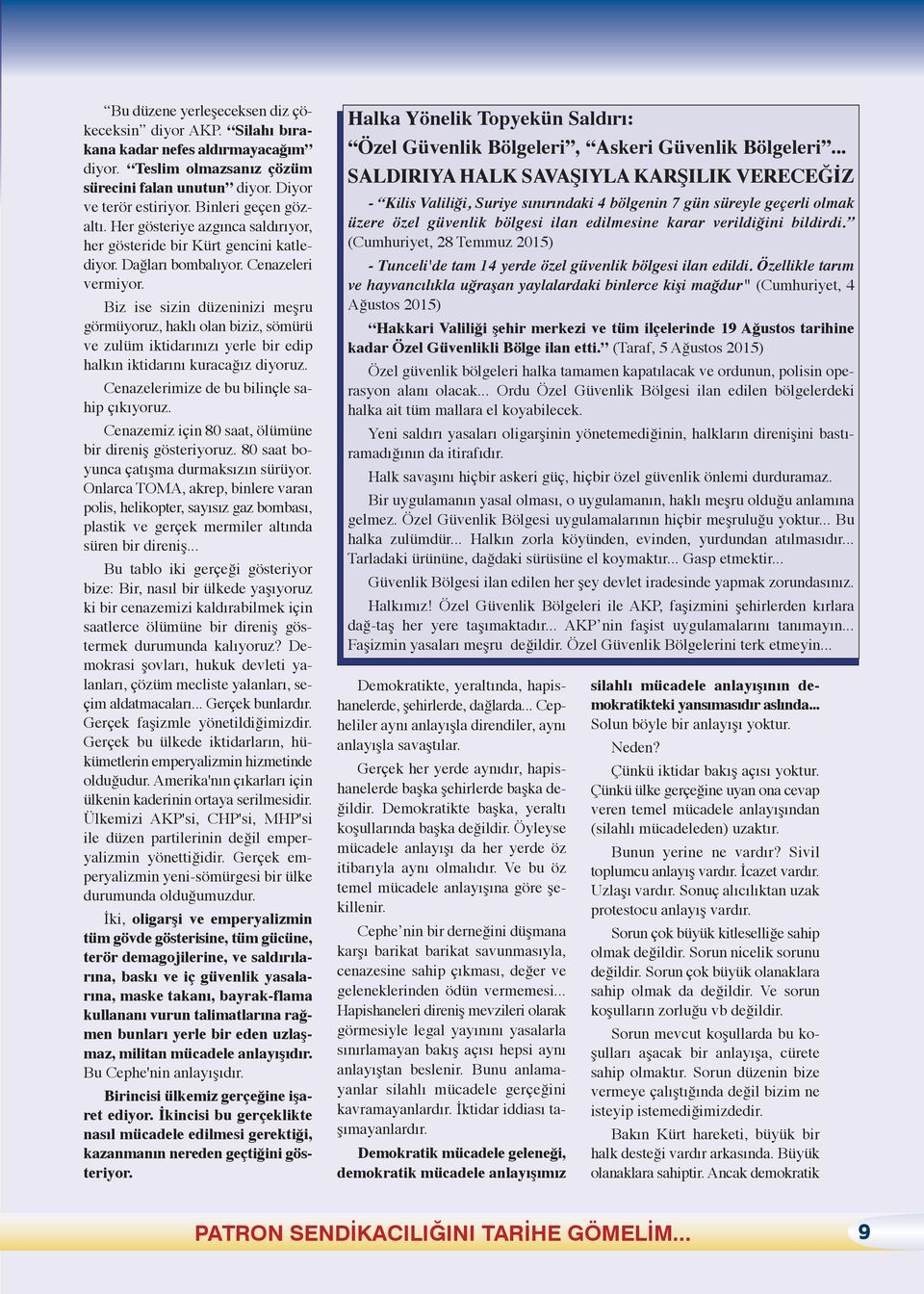 Biz ise sizin düzeninizi meşru görmüyoruz, haklı olan biziz, sömürü ve zulüm iktidarınızı yerle bir edip halkın iktidarını kuracağız diyoruz. Cenazelerimize de bu bilinçle sahip çıkıyoruz.