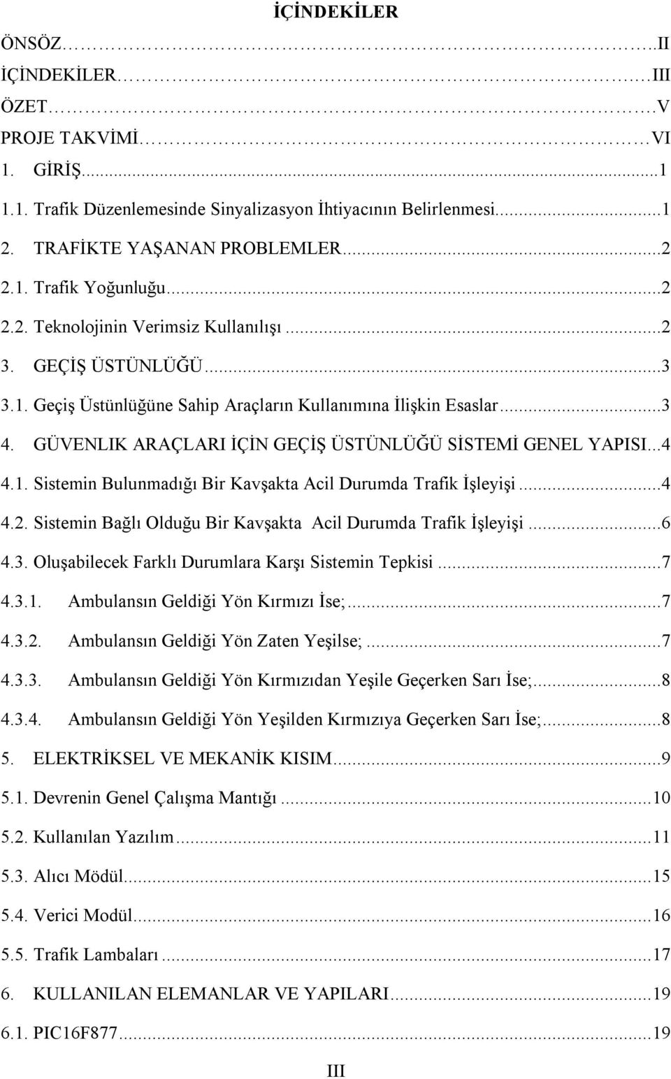 GÜVENLIK ARAÇLARI İÇİN GEÇİŞ ÜSTÜNLÜĞÜ SİSTEMİ GENEL YAPISI...4 4.1. Sistemin Bulunmadığı Bir Kavşakta Acil Durumda Trafik İşleyişi...4 4.2.