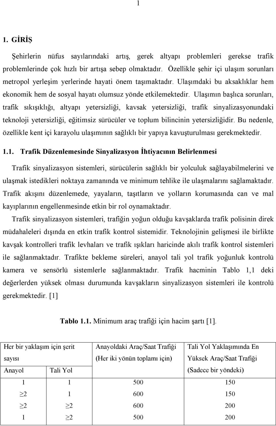 Ulaşımın başlıca sorunları, trafik sıkışıklığı, altyapı yetersizliği, kavsak yetersizliği, trafik sinyalizasyonundaki teknoloji yetersizliği, eğitimsiz sürücüler ve toplum bilincinin yetersizliğidir.