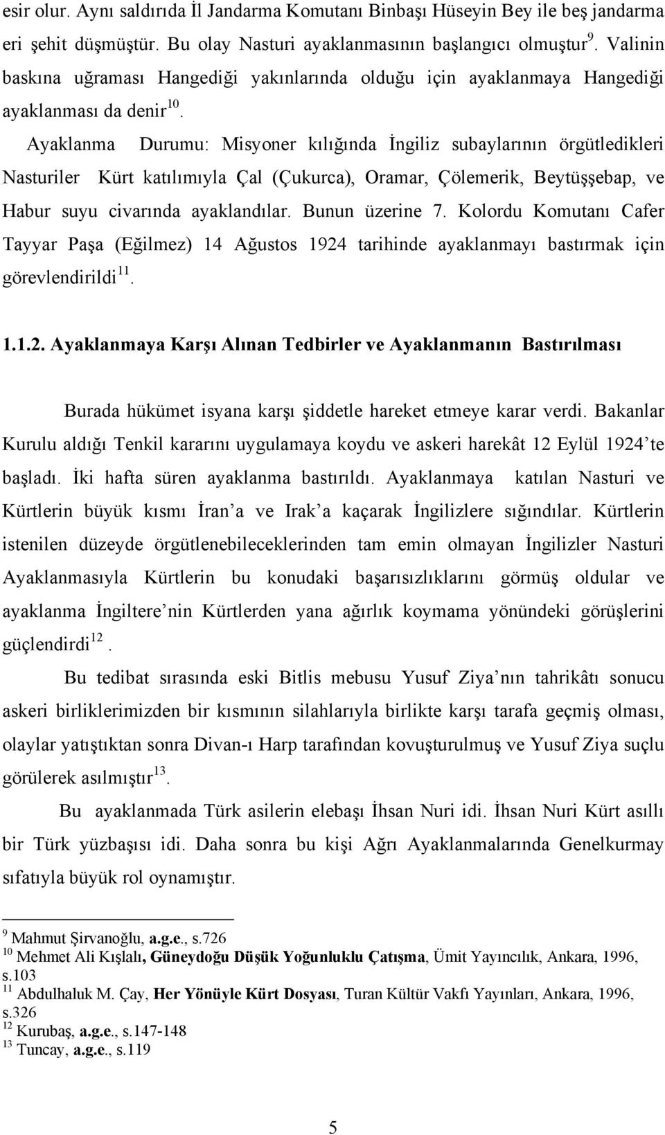 Ayaklanma Durumu: Misyoner kılığında İngiliz subaylarının örgütledikleri Nasturiler Kürt katılımıyla Çal (Çukurca), Oramar, Çölemerik, Beytüşşebap, ve Habur suyu civarında ayaklandılar.