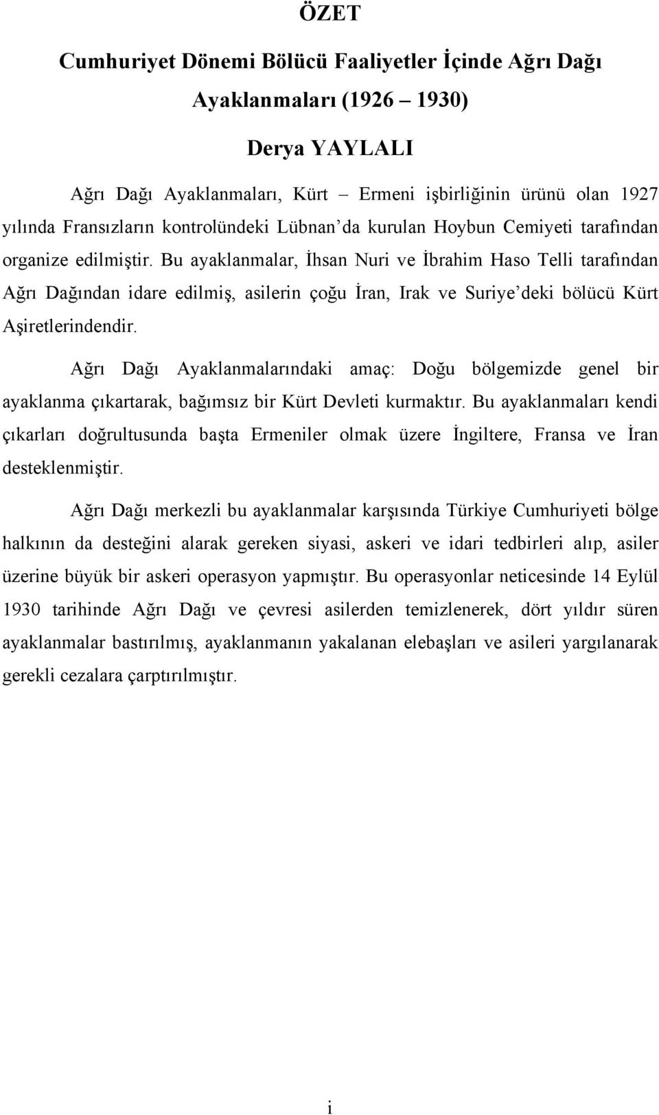 Bu ayaklanmalar, İhsan Nuri ve İbrahim Haso Telli tarafından Ağrı Dağından idare edilmiş, asilerin çoğu İran, Irak ve Suriye deki bölücü Kürt Aşiretlerindendir.