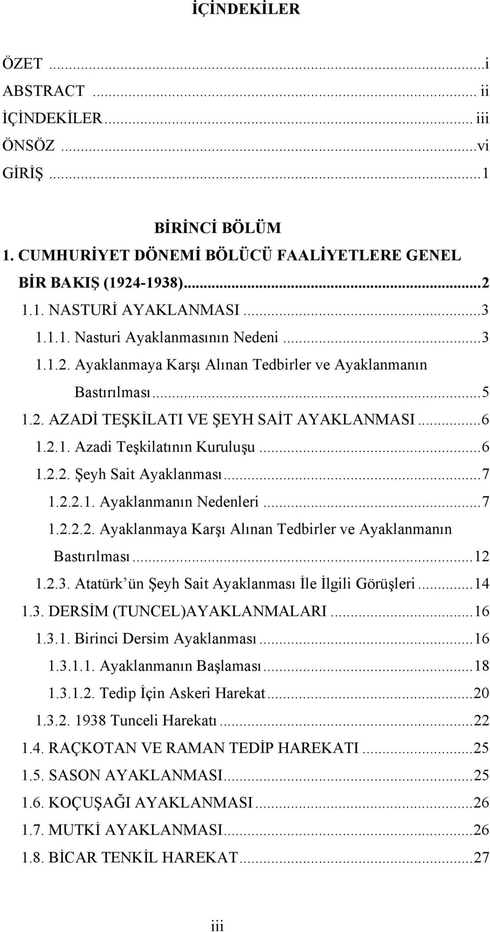 ..7 1.2.2.1. Ayaklanmanın Nedenleri...7 1.2.2.2. Ayaklanmaya Karşı Alınan Tedbirler ve Ayaklanmanın Bastırılması...12 1.2.3. Atatürk ün Şeyh Sait Ayaklanması İle İlgili Görüşleri...14 1.3. DERSİM (TUNCEL)AYAKLANMALARI.