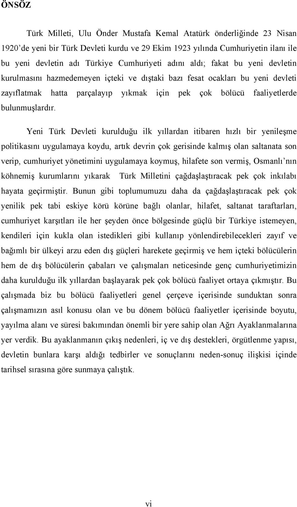 Yeni Türk Devleti kurulduğu ilk yıllardan itibaren hızlı bir yenileşme politikasını uygulamaya koydu, artık devrin çok gerisinde kalmış olan saltanata son verip, cumhuriyet yönetimini uygulamaya