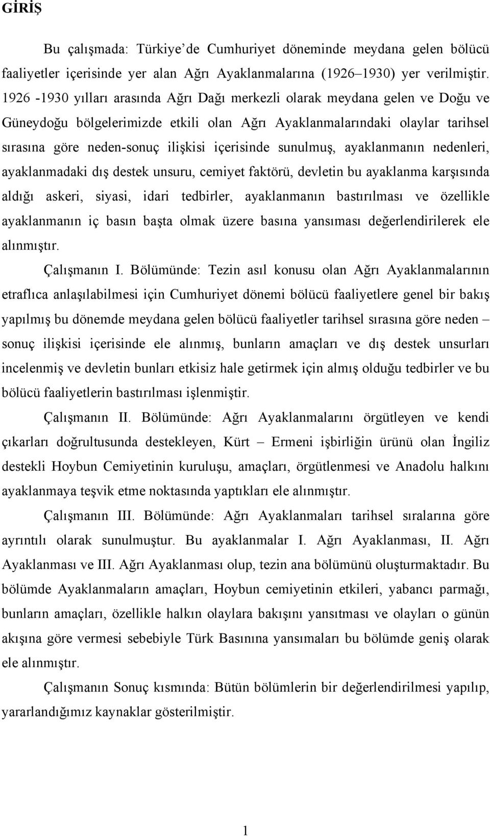 içerisinde sunulmuş, ayaklanmanın nedenleri, ayaklanmadaki dış destek unsuru, cemiyet faktörü, devletin bu ayaklanma karşısında aldığı askeri, siyasi, idari tedbirler, ayaklanmanın bastırılması ve